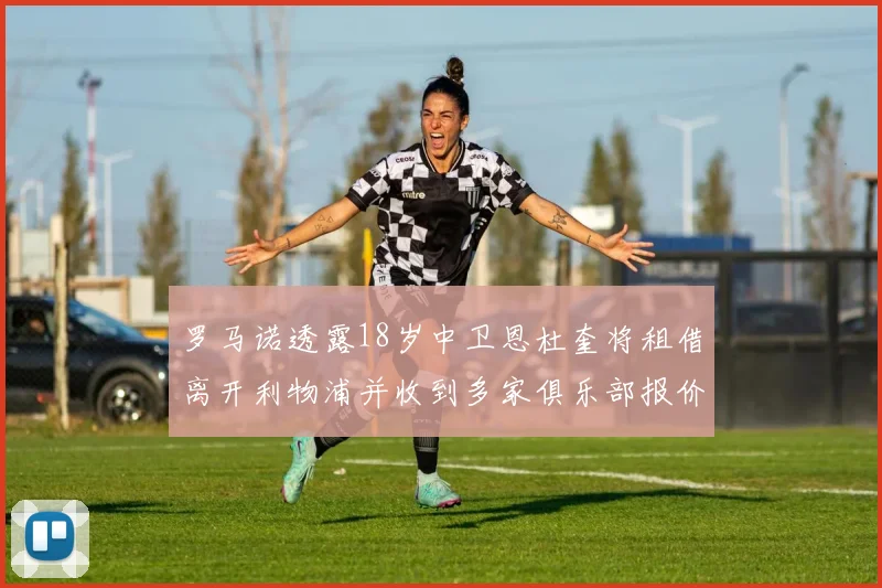 罗马诺透露18岁中卫恩杜奎将租借离开利物浦并收到多家俱乐部报价